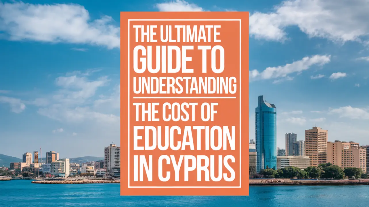 The Ultimate Guide to Understanding the Cost of Education in Cyprus